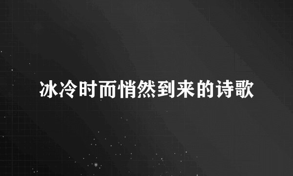 冰冷时而悄然到来的诗歌