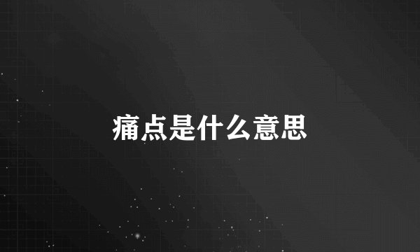 痛点是什么意思