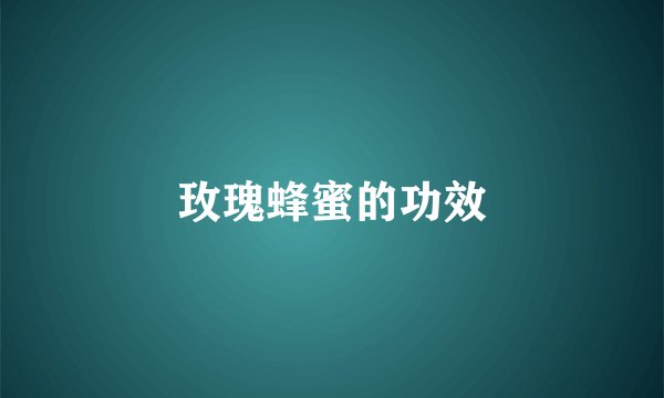 玫瑰蜂蜜的功效