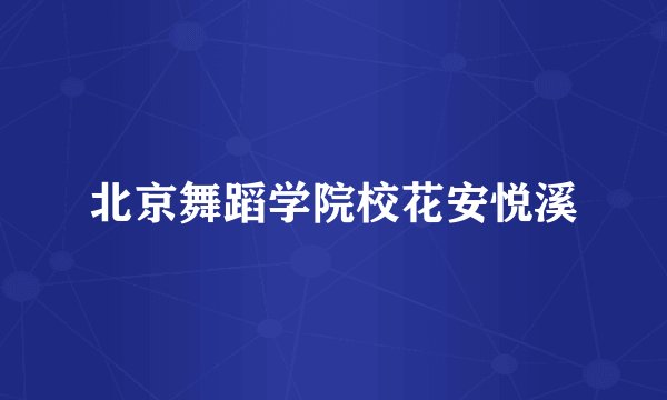 北京舞蹈学院校花安悦溪
