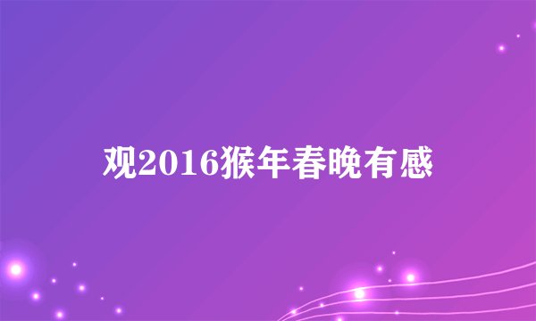 观2016猴年春晚有感