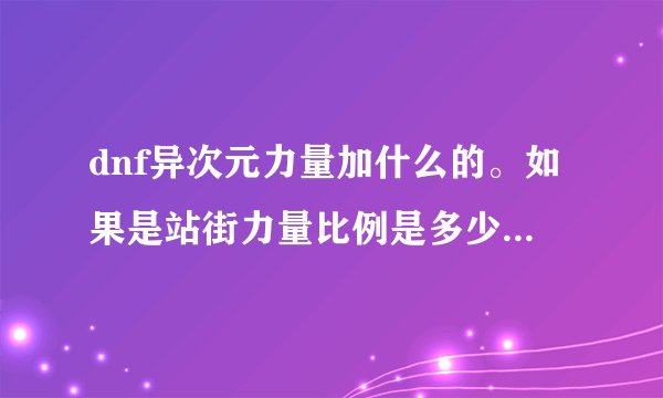 dnf异次元力量加什么的。如果是站街力量比例是多少。有什么用？