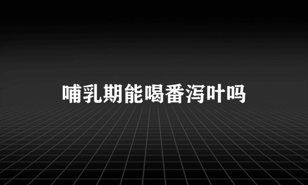 哺乳期能喝番泻叶吗