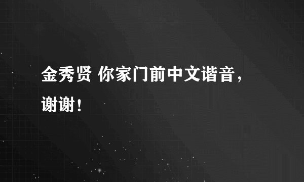 金秀贤 你家门前中文谐音，谢谢！