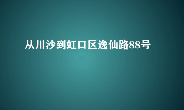 从川沙到虹口区逸仙路88号