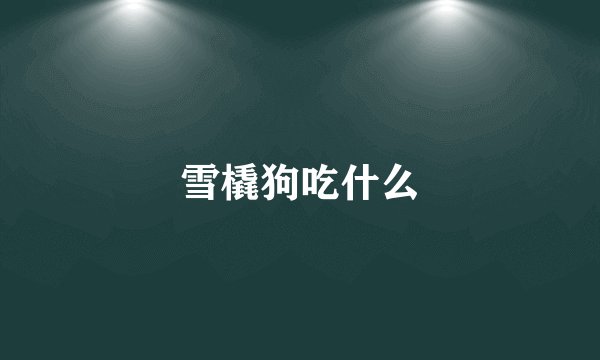雪橇狗吃什么