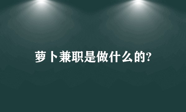 萝卜兼职是做什么的?