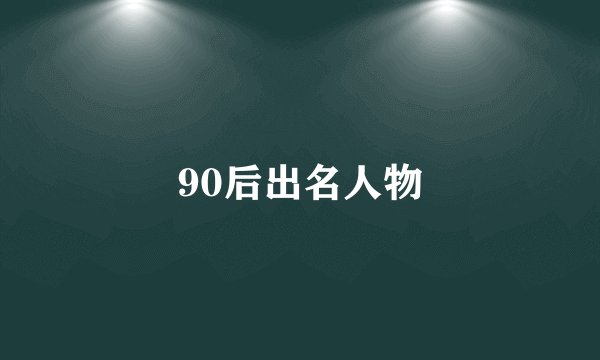 90后出名人物