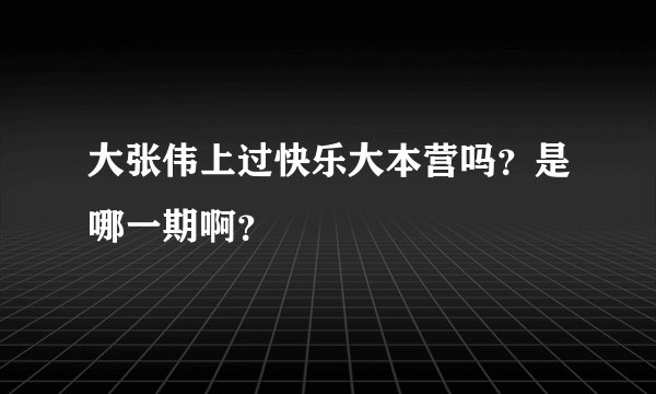 大张伟上过快乐大本营吗？是哪一期啊？