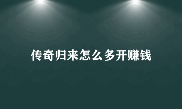 传奇归来怎么多开赚钱