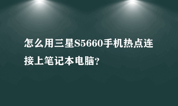 怎么用三星S5660手机热点连接上笔记本电脑？