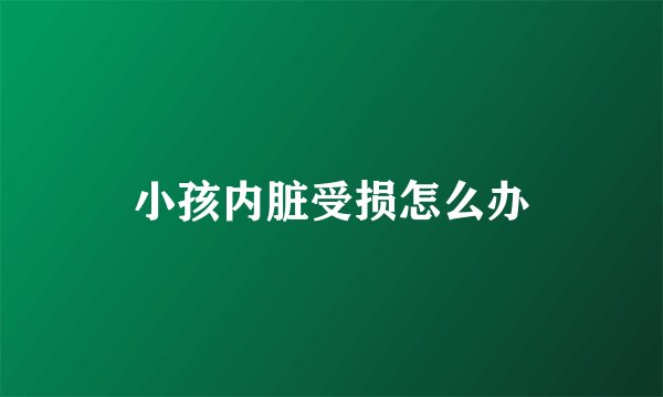 小孩内脏受损怎么办