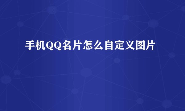手机QQ名片怎么自定义图片
