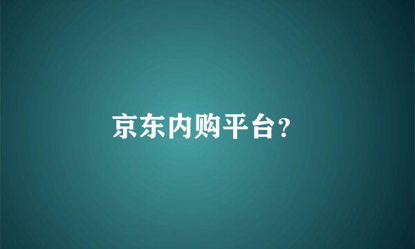 京东内购平台？