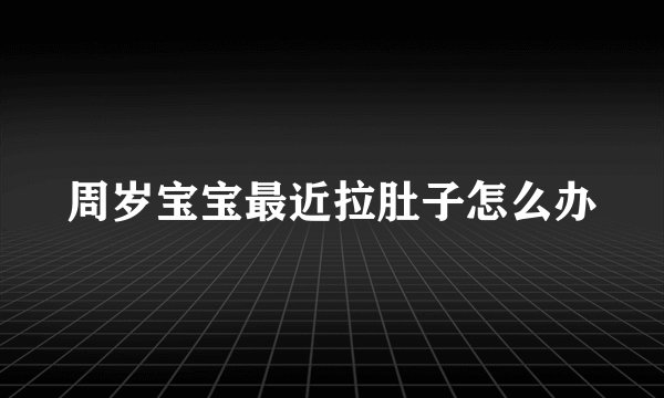 周岁宝宝最近拉肚子怎么办