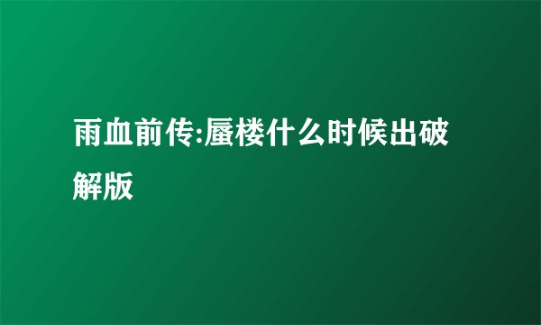 雨血前传:蜃楼什么时候出破解版
