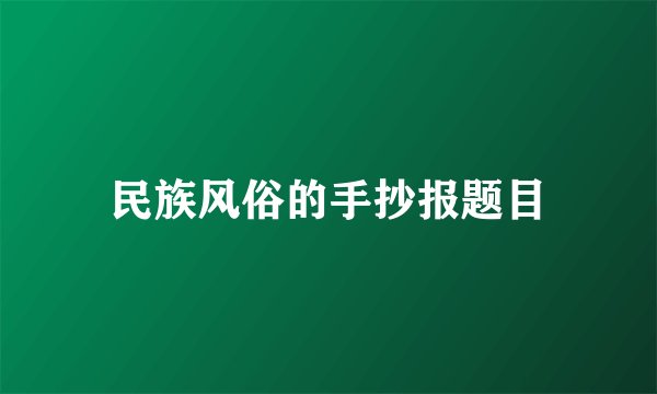 民族风俗的手抄报题目