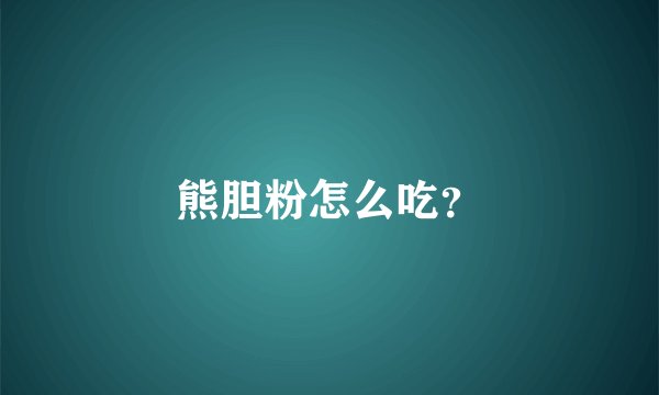熊胆粉怎么吃？