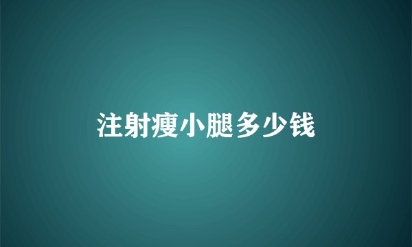 注射瘦小腿多少钱