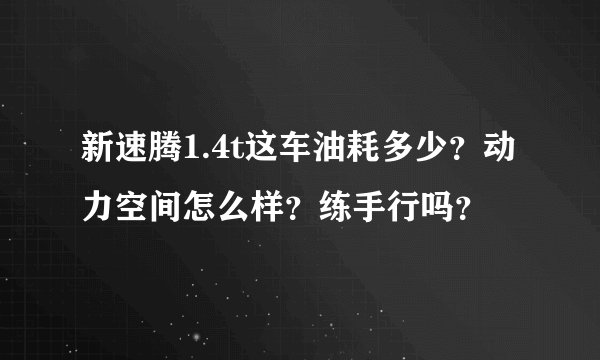 新速腾1.4t这车油耗多少?动力空间怎么样?练手行吗?