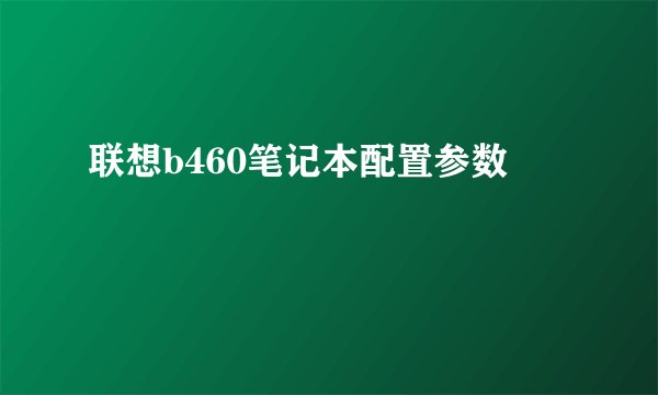 联想b460笔记本配置参数