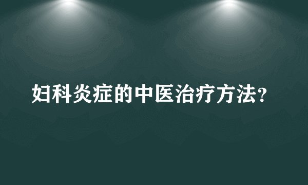 妇科炎症的中医治疗方法？