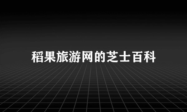稻果旅游网的芝士百科