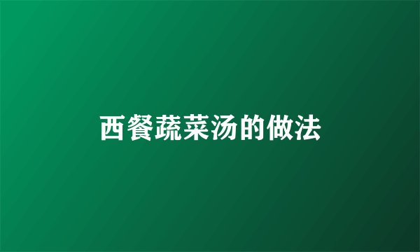 西餐蔬菜汤的做法