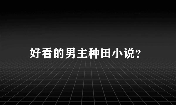 好看的男主种田小说？
