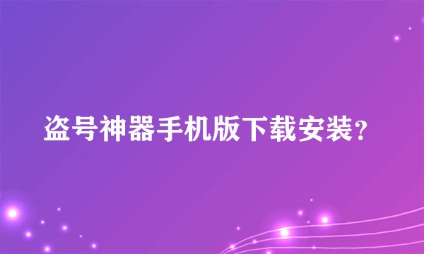 盗号神器手机版下载安装？