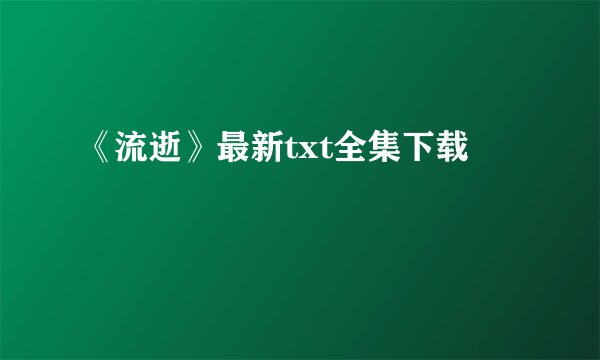 《流逝》最新txt全集下载