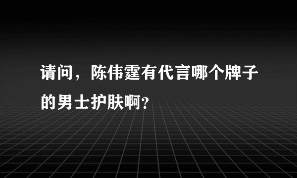 请问,陈伟霆有代言哪个牌子的男士护肤啊?