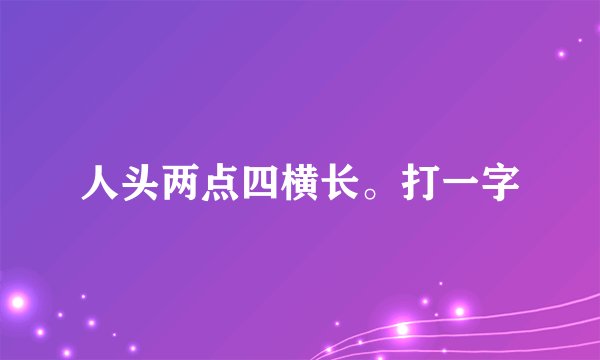 人头两点四横长。打一字