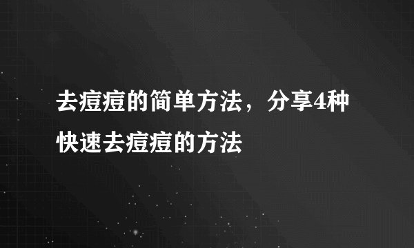 去痘痘的简单方法，分享4种快速去痘痘的方法