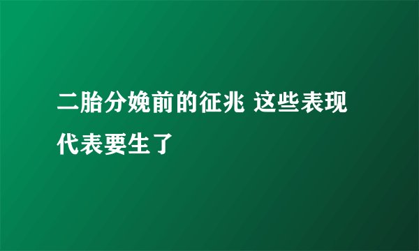二胎分娩前的征兆 这些表现代表要生了