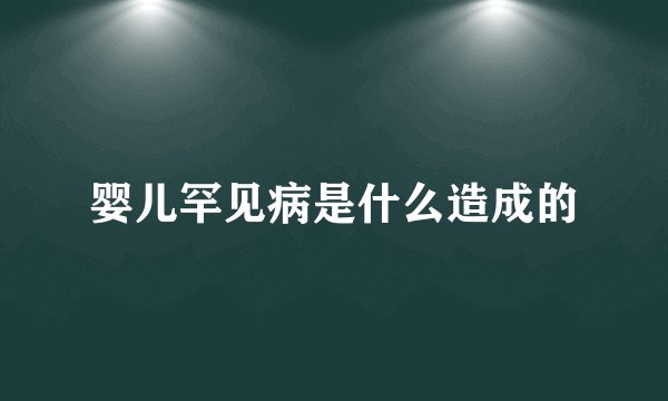 婴儿罕见病是什么造成的