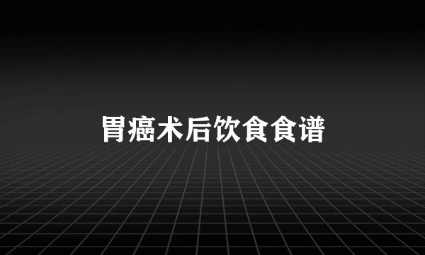胃癌术后饮食食谱