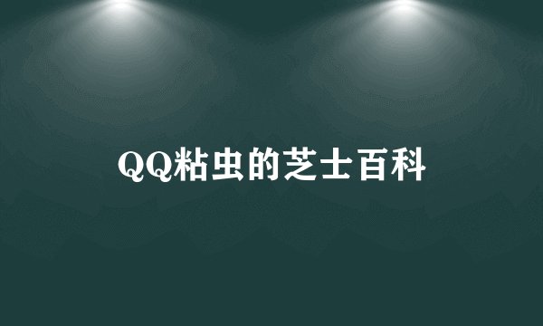 QQ粘虫的芝士百科