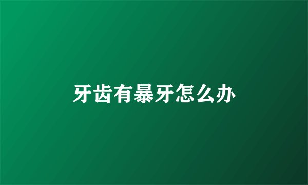 牙齿有暴牙怎么办