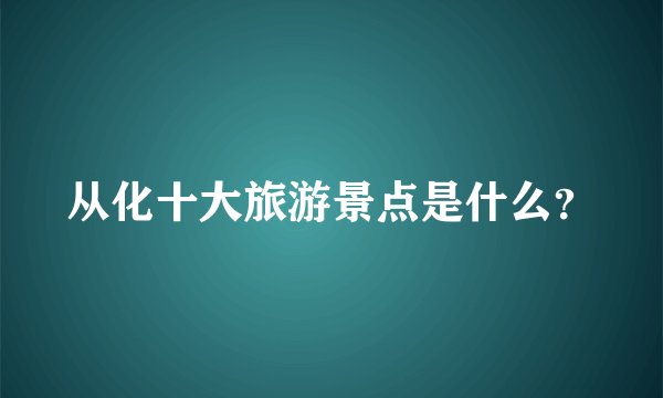 从化十大旅游景点是什么？