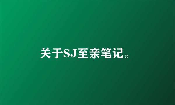 关于SJ至亲笔记。