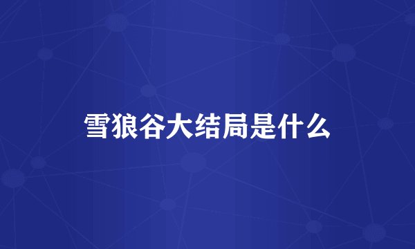 雪狼谷大结局是什么