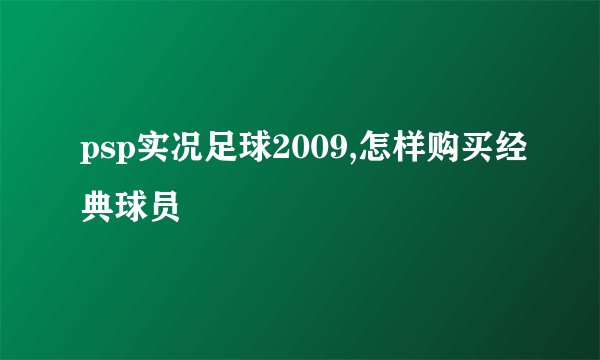 psp实况足球2009,怎样购买经典球员