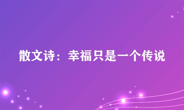 散文诗:幸福只是一个传说