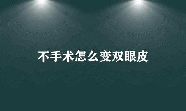 不手术怎么变双眼皮