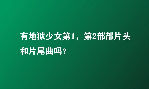 有地狱少女第1，第2部部片头和片尾曲吗？