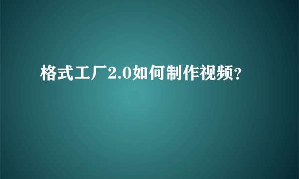 格式工厂2.0如何制作视频？