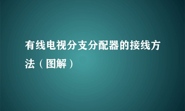 有线电视分支分配器的接线方法（图解）