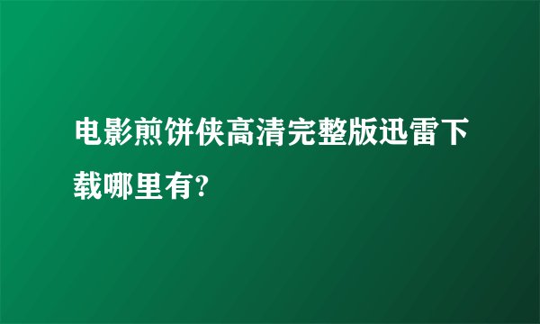 电影煎饼侠高清完整版迅雷下载哪里有?