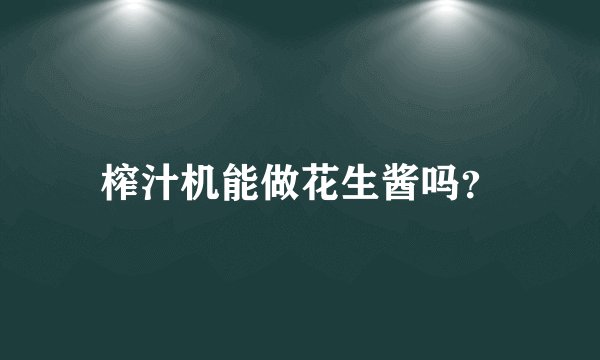 榨汁机能做花生酱吗？